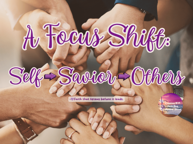 A Focus Shift: From Self to Savior & Outward to&nbsp;Others
