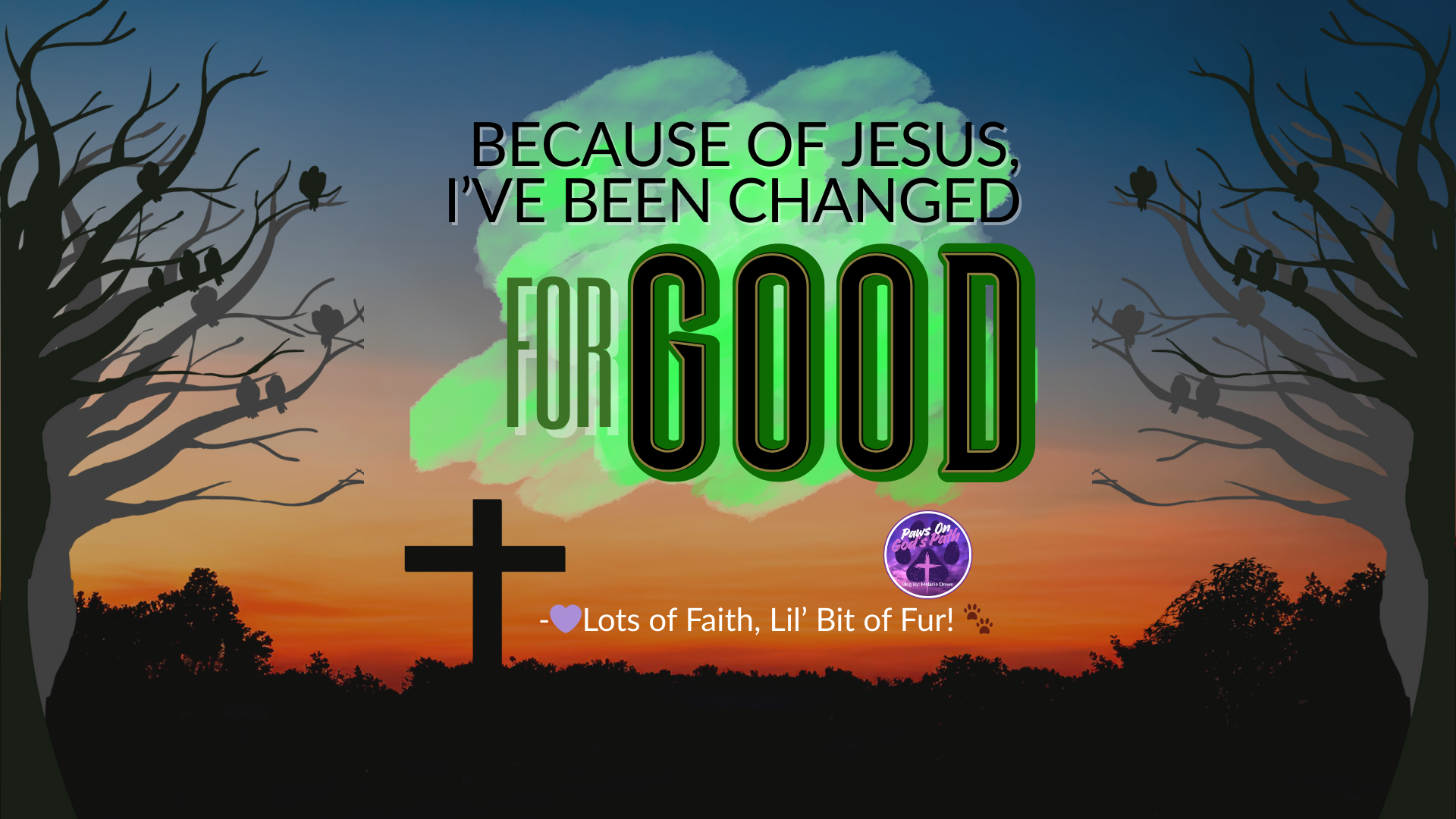 Because of Jesus, I’ve Been Changed for Good