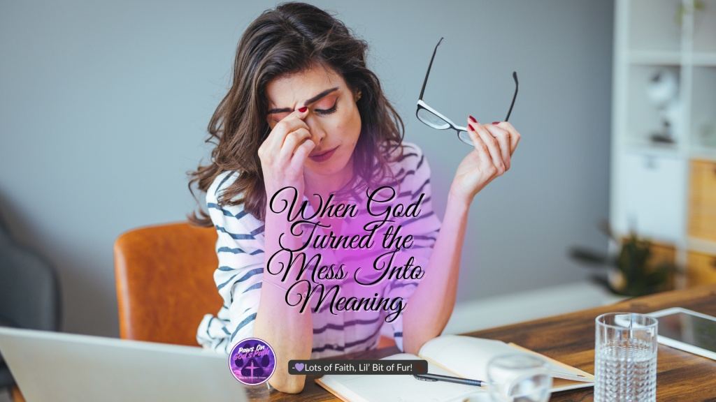 When God Turned the Mess Into&nbsp;Meaning