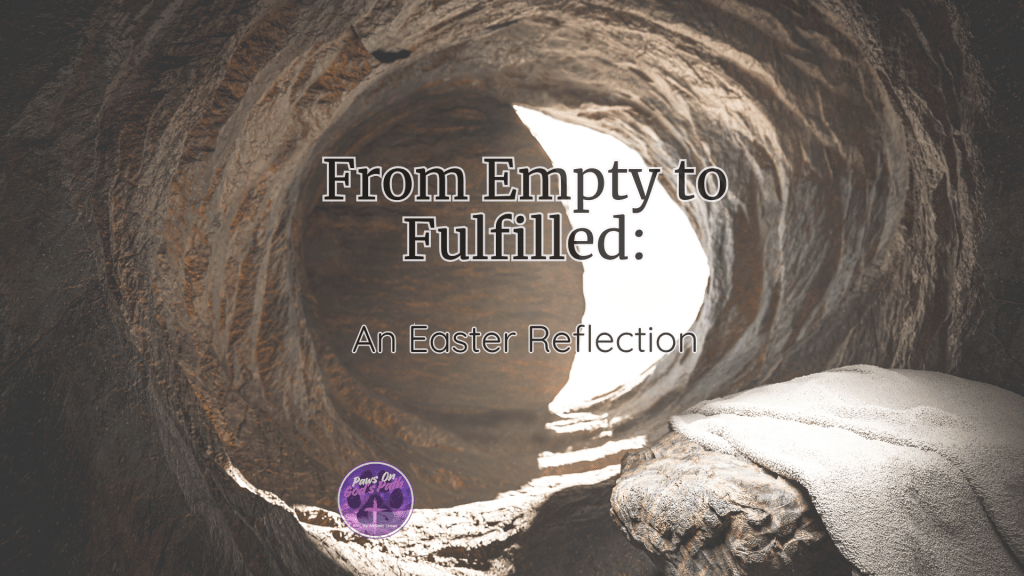 From Empty to Fulfilled: An Easter&nbsp;Reflection