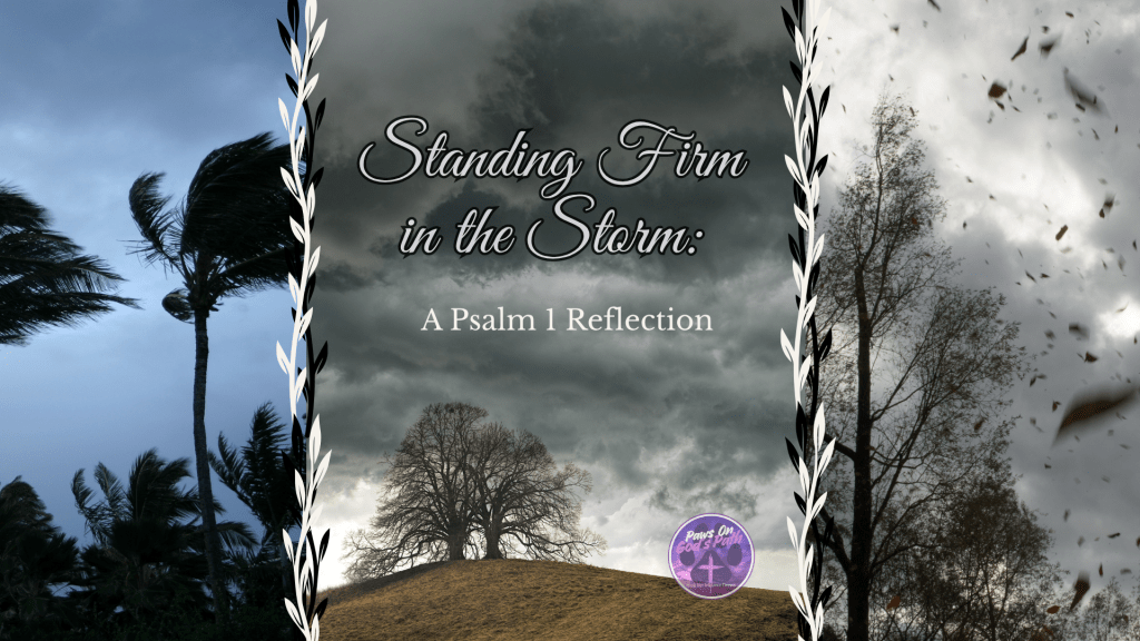 Standing Firm in the Storm: A Psalm 1&nbsp;Reflection